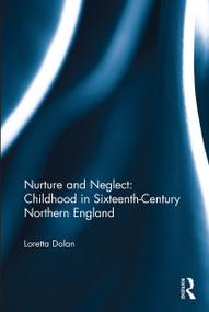 Nurture and Neglect: Childhood in Sixteenth-Century Northern England - 9781032402413 by Loretta Dolan, 9781032402413