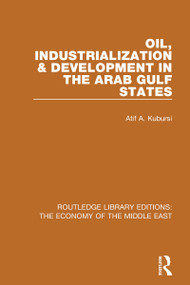 Oil, Industrialization & Development in the Arab Gulf States (RLE Economy of Middle East) - 9781138820265 by Atif Kubursi, 9781138820265