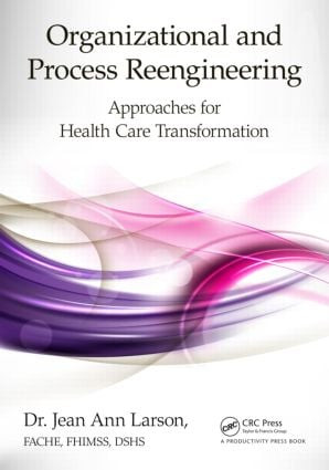 Organizational and Process Reengineering (Approaches for Health Care Transformation) by FACHE Larson, 9781482225143