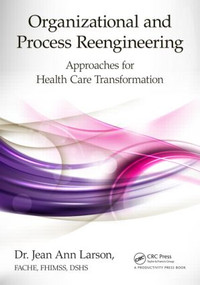 Organizational and Process Reengineering (Approaches for Health Care Transformation) by FACHE Larson, 9781482225143