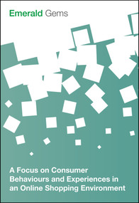 A Focus on Consumer Behaviours and Experiences in an Online Shopping Environment by Emerald Group Publishing Limited, 9781785608711