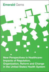 New Perspectives in Healthcare (Impacts of Regulation, Organization, Reform and Change in the United States Health System) by Emerald Group Publishing Limited, 9781785608759