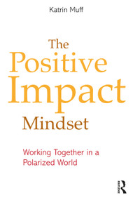 The Positive Impact Mindset (Working Together in a Polarized World) by Katrin Muff, 9781032306230