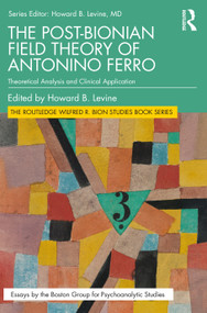 The Post-Bionian Field Theory of Antonino Ferro (Theoretical Analysis and Clinical Application) by Howard B. Levine, 9780367766733