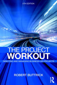 The Project Workout (The Ultimate Guide to Directing and Managing Business-Led Projects) - 9781138721449 by Robert Buttrick, 9781138721449