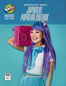 Nerding Out About Japanese Popular Culture by Virginia Loh-Hagan, 9781668938317