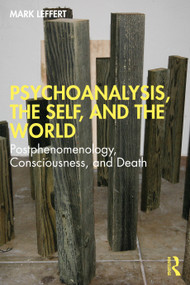 Psychoanalysis, the Self, and the World (Postphenomenology, Consciousness, and Death) by Mark Leffert, 9781032394015