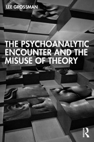 The Psychoanalytic Encounter and the Misuse of Theory - 9781032419244 by Lee Grossman, 9781032419244