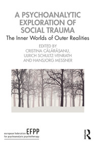 A Psychoanalytic Exploration of Social Trauma (The Inner Worlds of Outer Realities) by Cristina Călărășanu, Ulrich Schultz-Venrath, Hansjorg Messner, 9781032217062