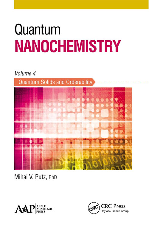 Quantum Nanochemistry, Volume Four (Quantum Solids and Orderability) by Mihai V. Putz, 9781774631027