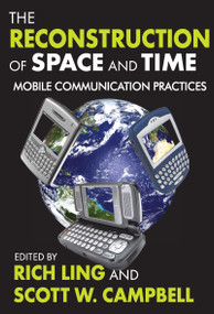 The Reconstruction of Space and Time (Mobile Communication Practices) - 9781412811088 by Rich Ling, 9781412811088