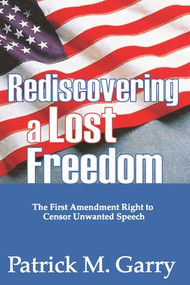 Rediscovering a Lost Freedom (The First Amendment Right to Censor Unwanted Speech) - 9781412808606 by Patrick Garry, 9781412808606