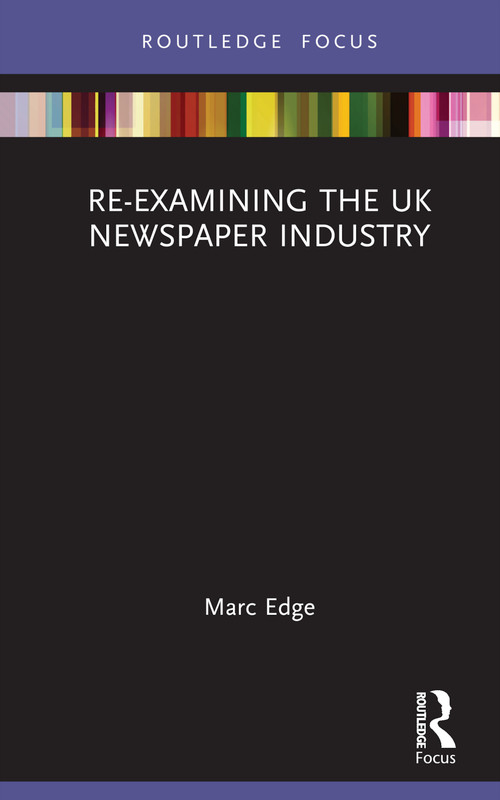 Re-examining the UK Newspaper Industry by Marc Edge, 9781138603059