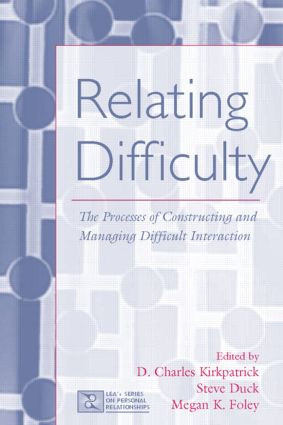 Relating Difficulty (The Processes of Constructing and Managing Difficult Interaction) - 9780805854121 by D. Charles Kirkpatrick, Steven Duck, Megan K. Foley, 9780805854121