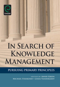 In Search of Knowledge Management (Pursuing Primary Principles) by Annie Green, Michael Stankosky, Linda Vandergriff, 9781849506731
