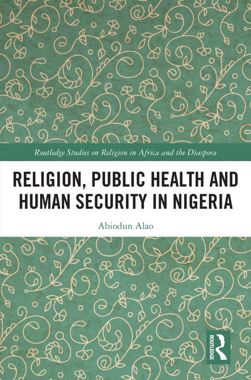 Religion, Public Health and Human Security in Nigeria by Abiodun Alao, 9781032365220