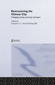 Restructuring the Chinese City (Changing Society, Economy and Space) by Laurence J.C. Ma, Fulong Wu, 9781138881341