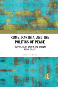 Rome, Parthia, and the Politics of Peace (The Origins of War in the Ancient Middle East) - 9781032337227 by Jason M. Schlude, 9781032337227