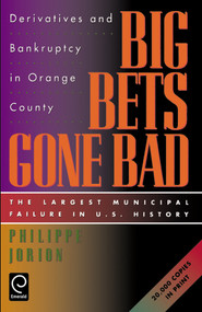 Big Bets Gone Bad (Derivatives and Bankruptcy in Orange County. The Largest Municipal Failure in U.S. History) by Philippe Jorion, 9780123903600