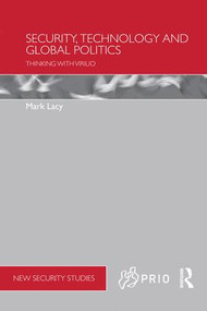 Security, Technology and Global Politics (Thinking with Virilio) by Mark Lacy, 9781138951884