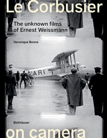 Le Corbusier on Camera (The Unknown Films of Ernest Weissmann) by Veronique Boone, 9783035627282