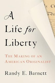 A Life for Liberty (The Making of an American Originalist) by Randy Barnett, 9781641773775