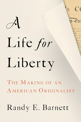 A Life for Liberty (The Making of an American Originalist) by Randy Barnett, 9781641773775