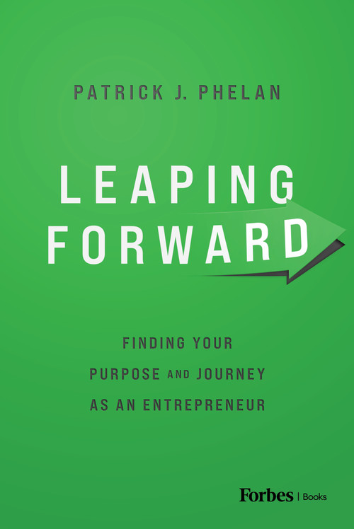 Leaping Forward (Finding Your Purpose and Journey as an Entrepreneur) by Patrick J. Phelan, 9781642256109