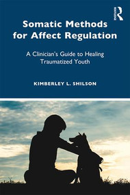 Somatic Methods for Affect Regulation (A Clinician's Guide to Healing Traumatized Youth) - 9781138284432 by Kimberley L. Shilson, 9781138284432