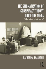 The Stigmatization of Conspiracy Theory since the 1950s ("A Plot to Make us Look Foolish") - 9781138346819 by Katharina Thalmann, 9781138346819