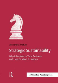 Strategic Sustainability (Why it matters to your business and how to make it happen) by Alexandra McKay, 9781909293540