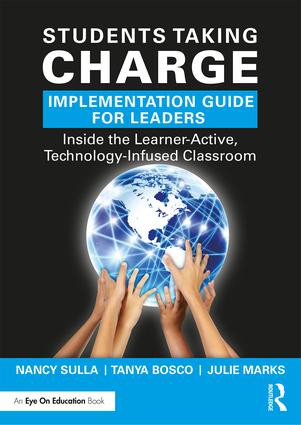 Students Taking Charge Implementation Guide for Leaders (Inside the Learner-Active, Technology-Infused Classroom) - 9781138713871 by Nancy Sulla, Tanya Bosco, Julie Marks, 9781138713871