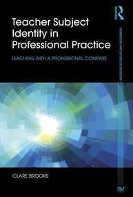 Teacher Subject Identity in Professional Practice (Teaching with a professional compass) by Clare Brooks, 9781138025912