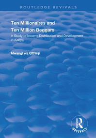 Ten Millionaires and Ten Million Beggars: A Study of Income Distribution and Development in Kenya - 9781138739840 by Mwangi Wa. Githinji, 9781138739840