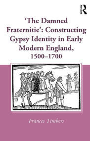 'The Damned Fraternitie': Constructing Gypsy Identity in Early Modern England, 1500-1700 - 9781032402536 by Frances Timbers, 9781032402536