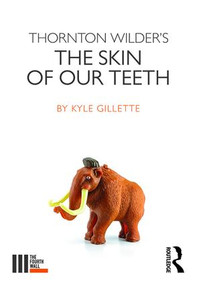 Thornton Wilder's The Skin of our Teeth by Kyle Gillette, 9781138185623