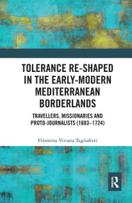 Tolerance Re-Shaped in the Early-Modern Mediterranean Borderlands (Travellers, Missionaries and Proto-Journalists (1683-1724)) - 9781032401959 by Filomena Viviana Tagliaferri, 9781032401959