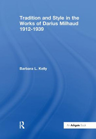 Tradition and Style in the Works of Darius Milhaud 1912-1939 - 9781138252080 by Barbara L. Kelly, 9781138252080