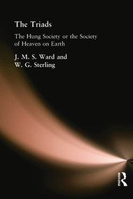 The Triads (The Hung Society or the Society of Heaven on Earth) by J. M. S. Ward, W. G. Stirling, 9781138862739