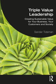 Triple Value Leadership (Creating Sustainable Value for Your Business, Your Customers and Society) by Sander Tideman, 9780367634780