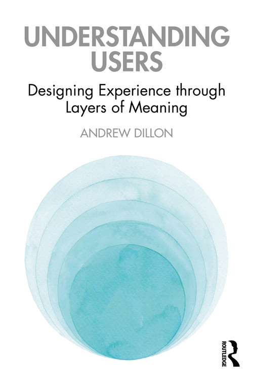 Understanding Users (Designing Experience through Layers of Meaning) - 9780367459253 by Andrew Dillon, 9780367459253