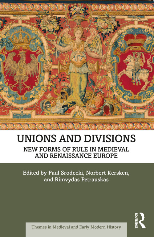 Unions and Divisions (New Forms of Rule in Medieval and Renaissance Europe) by Paul Srodecki, Norbert Kersken, Rimvydas Petrauskas, 9781032057521