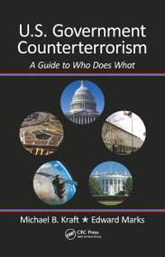 U.S. Government Counterterrorism (A Guide to Who Does What) by Michael Kraft, Edward Marks, 9780367779016