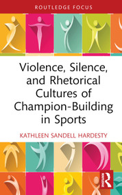 Violence, Silence, and Rhetorical Cultures of Champion-Building in Sports by Kathleen Sandell Hardesty, 9781032382739