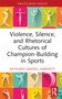 Violence, Silence, and Rhetorical Cultures of Champion-Building in Sports by Kathleen Sandell Hardesty, 9781032382739