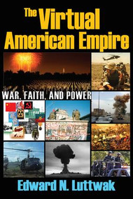 The Virtual American Empire (On War, Faith and Power) - 9781412810401 by Edward N. Luttwak, 9781412810401