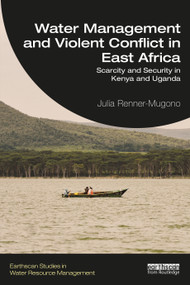 Water Management and Violent Conflict in East Africa (Scarcity and Security in Kenya and Uganda) by Julia Renner-Mugono, 9781032221458