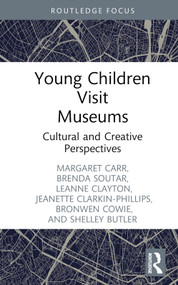 Young Children Visit Museums (Cultural and Creative Perspectives) by Margaret Carr, Brenda Soutar, Leanne Clayton, Bronwen Cowie, Jeanette Clarkin-Phillips, Shelley Butler, 9781032078427