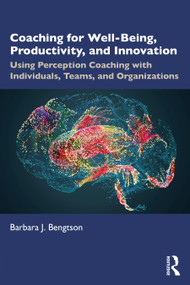 Coaching for Well-Being, Productivity, and Innovation (Using Perception Coaching with Individuals, Teams, and Organizations) - 9781032365855 by Barbara J. Bengtson, 9781032365855