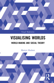 Visualising Worlds (World-Making and Social Theory) - 9780367681647 by Martyn Hudson, 9780367681647